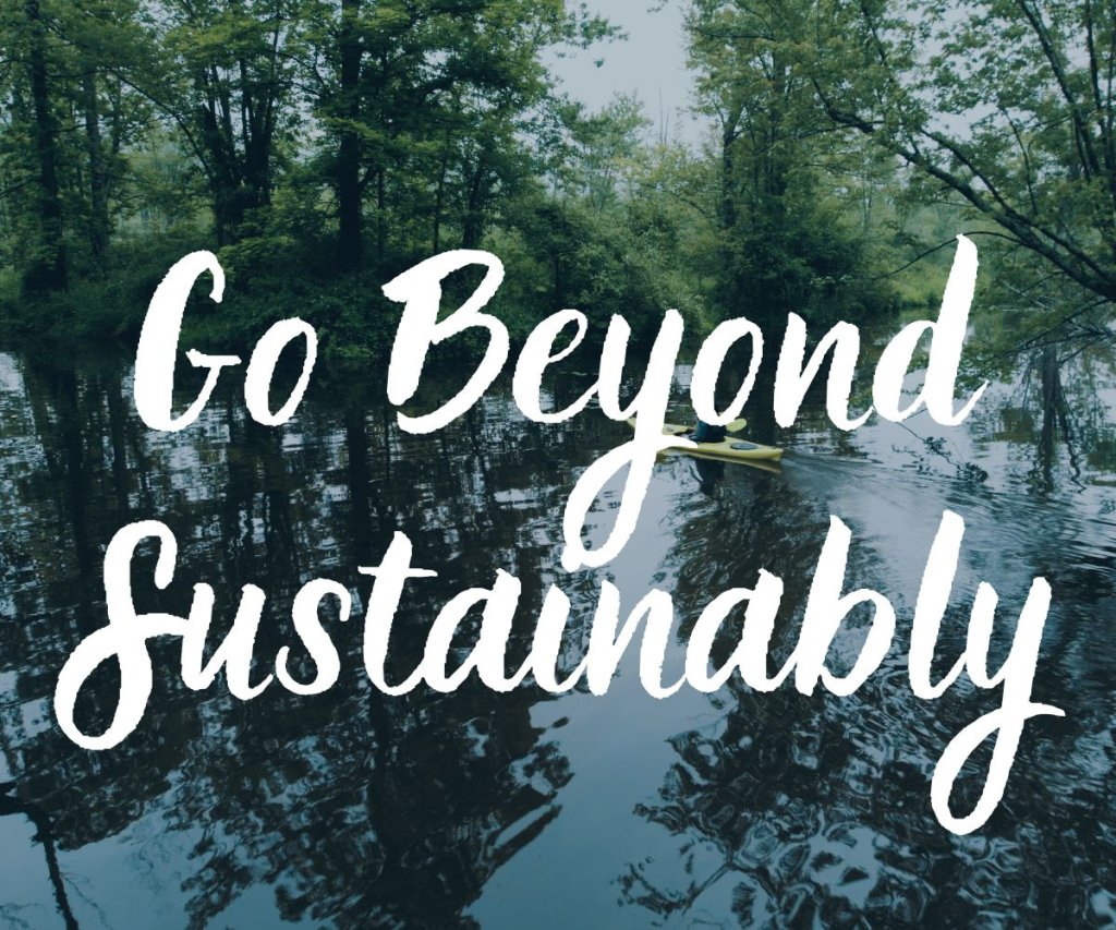 Go Beyond Sustainably